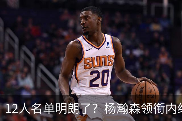 12人名单明朗了？杨瀚森领衔内线，张镇麟竞争上岗，高诗岩没悬念